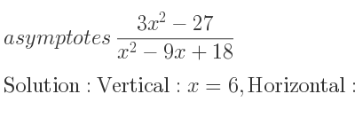 The asymptotes of (3x^2-27)/(x^2-9x+18) is Vertical: x=6,Horizontal: y=3